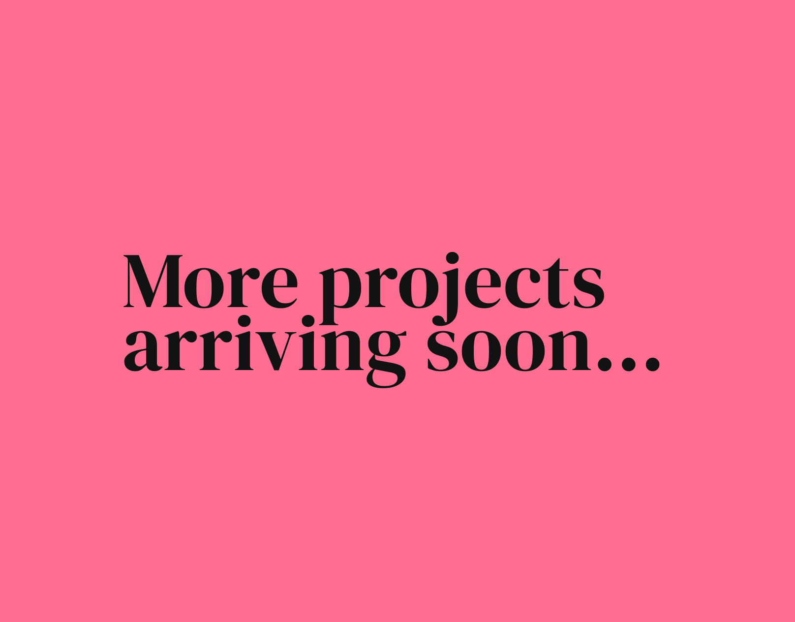 More projects arriving soon